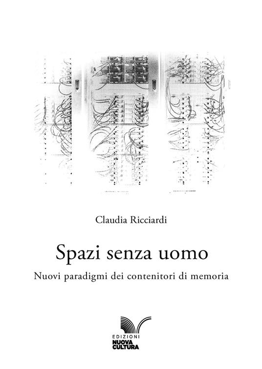 Spazi senza uomo. Nuovi paradigmi dei contenitori di memoria - Claudia Ricciardi - copertina