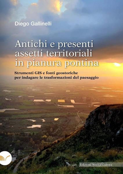 Antichi e presenti assetti territoriali in pianura pontina. Strumenti GIS e fonti geostoriche per indagare le trasformazioni del paesaggio - Diego Gallinelli - ebook