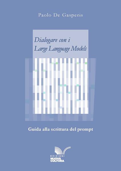 Dialogare con i Large Language Models. Guida alla scrittura del prompt - Paolo De Gasperis - copertina