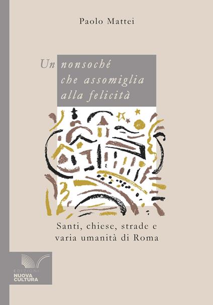 Un nonsoché che assomiglia alla felicità. Santi, chiese, strade e varia umanità di Roma - Paolo Mattei - ebook