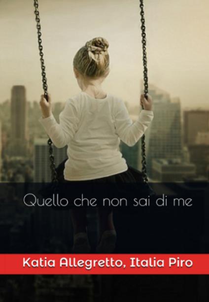 Quello che non sai di me - Piro Italia,Katia Allegretto - copertina