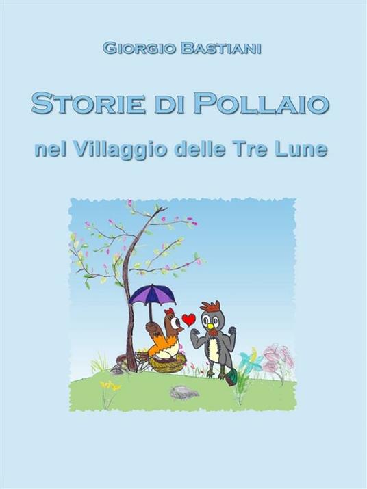 Storie di pollaio nel villaggio delle Tre Lune - Giorgio Bastiani - ebook