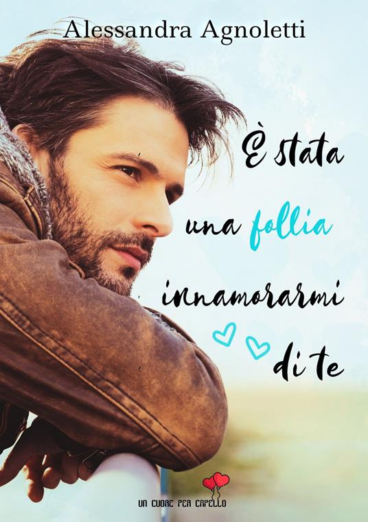 È stata una follia innamorarmi di te - Alessandra Agnoletti - copertina