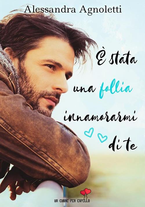 È stata una follia innamorarmi di te - Alessandra Agnoletti - ebook