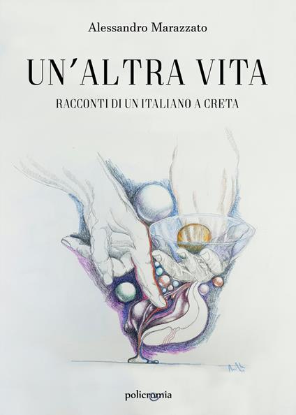 Un' altra vita. Racconti di un italiano a Creta - Alessandro Marazzato - copertina