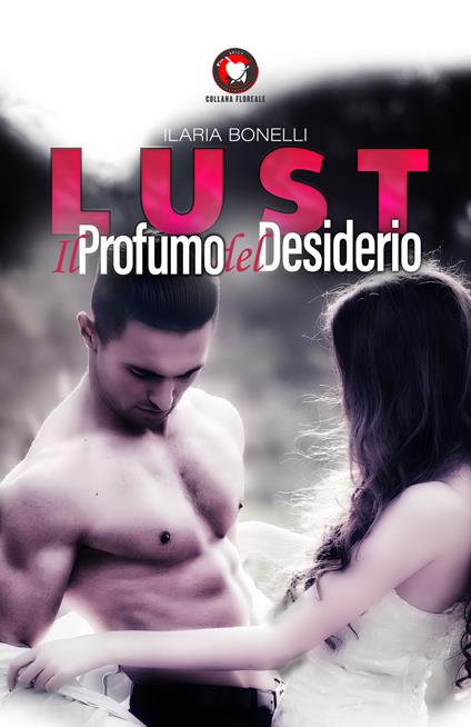 Lust. Il profumo del desiderio - Ilaria Bonelli - copertina