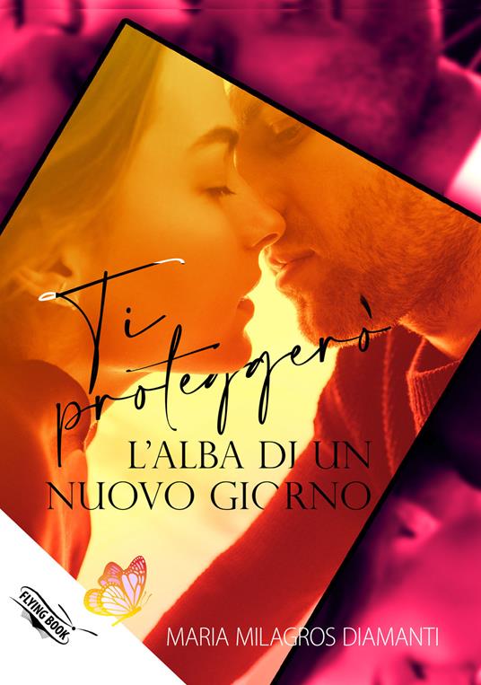 Ti proteggerò. L'alba di un nuovo giorno - Maria Milagros Diamanti - copertina