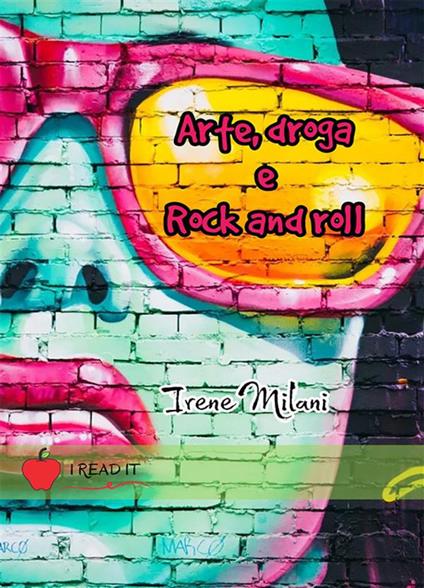 Arte, droga & rock and roll - Irene Milani - ebook