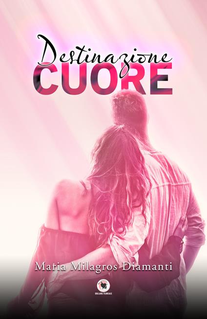 Destinazione cuore - Maria Milagros Diamanti - copertina