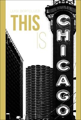 This is Chicago. Ediz. illustrata - Luigi Bortoluzzi - copertina