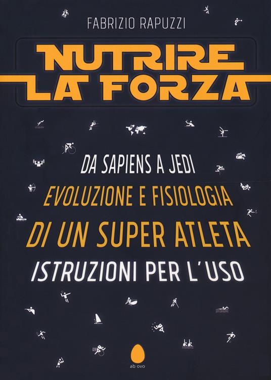 Nutrire la forza. Da Sapiens a Jedi: evoluzione e fisiologia di un super atleta. Istruzioni per l'uso - Fabrizio Rapuzzi - copertina