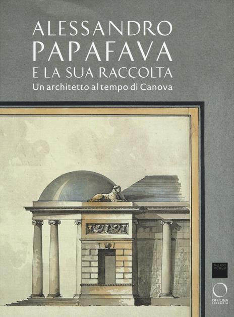 Alessandro Papafava e la sua raccolta. Un architetto al tempo di Canova. Ediz. a colori - copertina