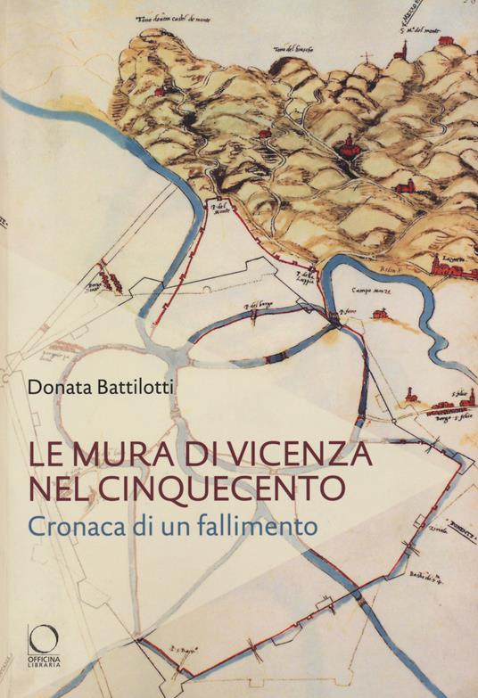 Le mura di Vicenza nel Cinquecento. Cronaca di un fallimento - Donata Battilotti - copertina