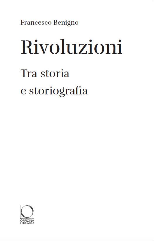 Rivoluzioni. Tra storia e storiografia - Francesco Benigno - 2