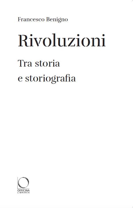 Rivoluzioni. Tra storia e storiografia - Francesco Benigno - 2