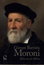 Giovan Battista Moroni. Ritorno ad Albino. Ediz. a colori