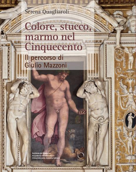 Colore, stucco, marmo nel Cinquecento. Il percorso di Giulio Mazzoni - Serena Quagliaroli - copertina