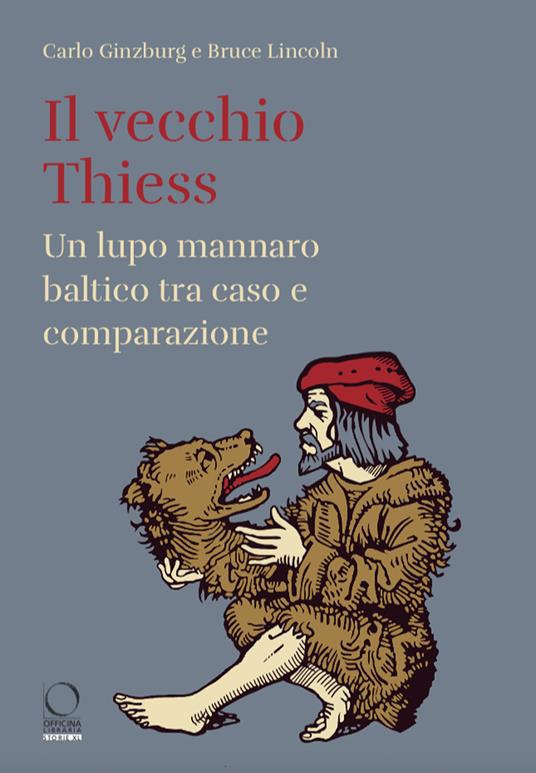 Il vecchio Thiess. Un lupo mannaro baltico tra caso e comparazione - Carlo Ginzburg,Bruce Lincoln - copertina