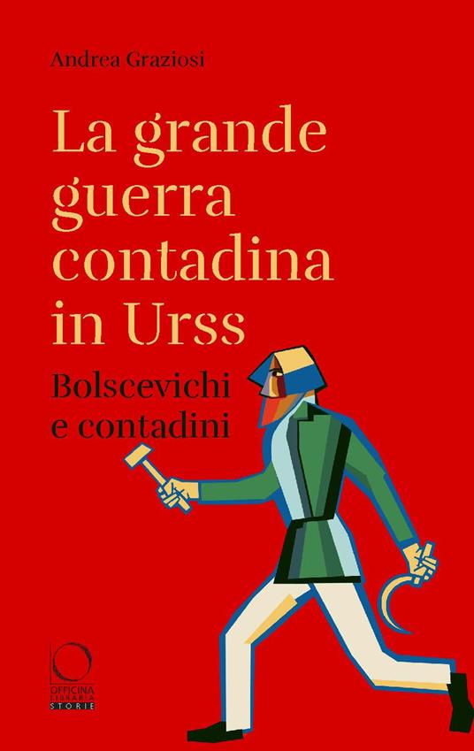La grande guerra contadina in Urss. Bolscevichi e contadini (1918-1933). Con una selezione dalle Lettere da Kharkov. La carestia in Ucraina e nel Caucaso settentrionale nei rapporti dei diplomatici italiani - Andrea Graziosi - copertina
