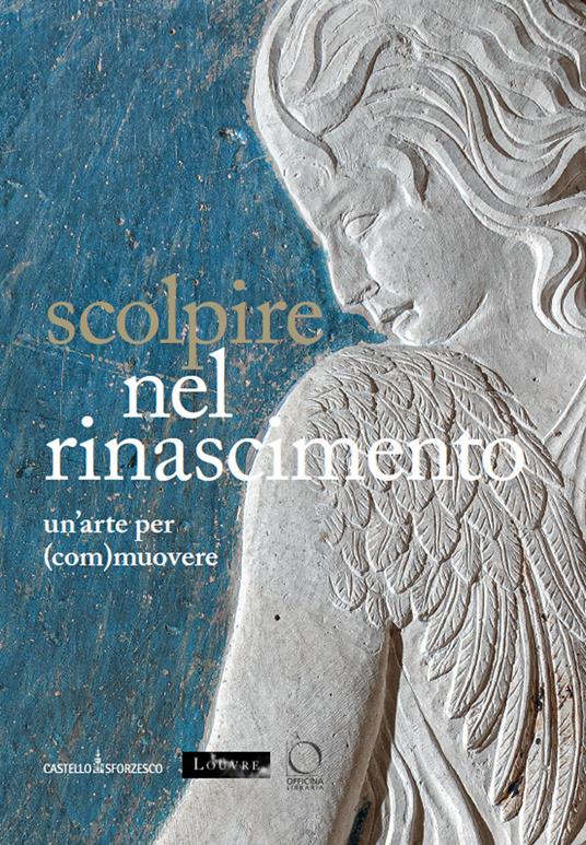 Scolpire nel Rinascimento: un'arte per (com)muovere-Sculpter à la Renaissance. Un art pour (é)mouvoir. Ediz. italiana, inglese e francese - copertina