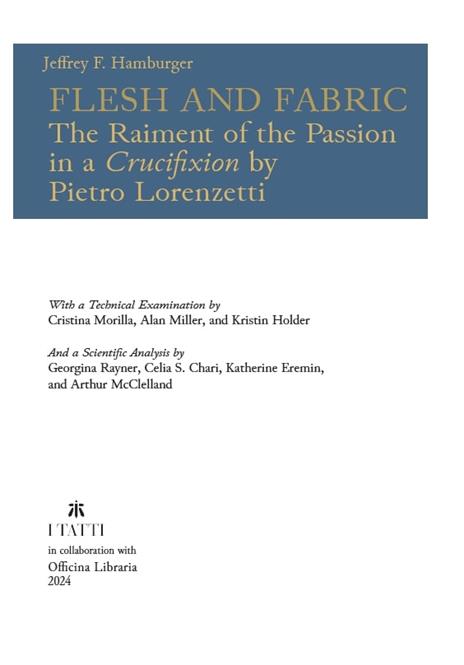 Flesh and fabric. The raiment of the Passion in a «Crucifixion» by Pietro Lorenzetti - Jeffrey F. Hamburger - 2