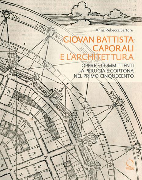 Giovan Battista Caporali e l’architettura. Opere e committenti a Perugia e Cortona nel primo Cinquecento - Anna Rebecca Sartore - copertina