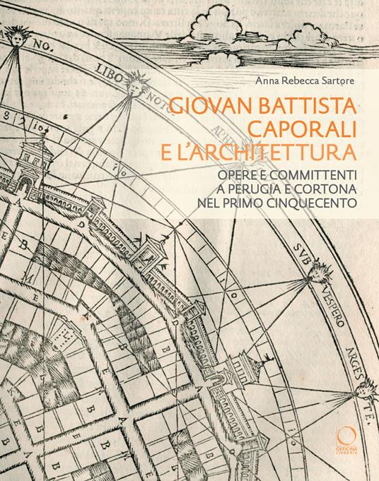 Giovan Battista Caporali e l’architettura. Opere e committenti a Perugia e Cortona nel primo Cinquecento - Anna Rebecca Sartore - copertina