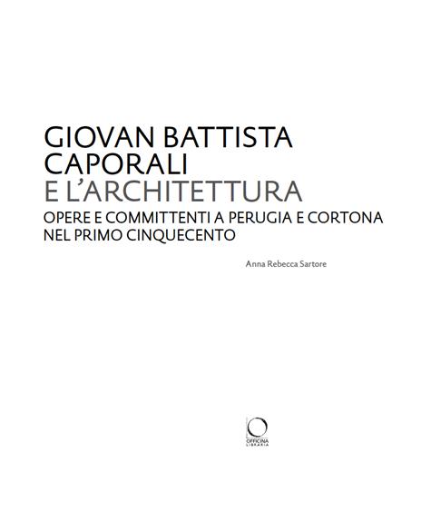 Giovan Battista Caporali e l’architettura. Opere e committenti a Perugia e Cortona nel primo Cinquecento - Anna Rebecca Sartore - 2