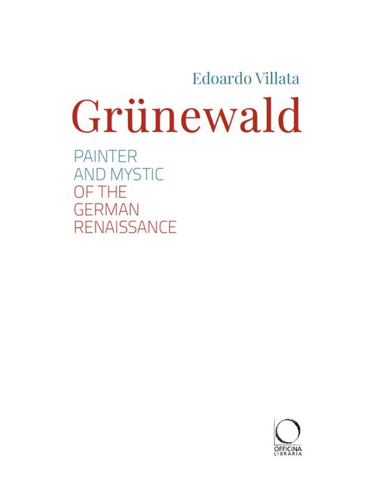 Grünewald. Painter and mystic of the German Renaissance - Edoardo Villata - 2