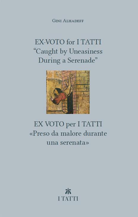 Ex-voto for I Tatti: «Caught by Uneasiness During a Serenade»-Ex voto per i Tatti: «Preso da malore durante una serenata». Ediz. bilingue - Gini Alhadeff - copertina