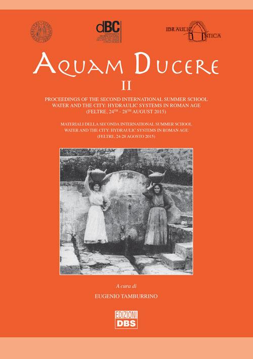 Aquam ducere. Proceedings of the second international summer school hydraulic systems in the Roman world (Feltre, 24-28 agosto 2015). Ediz. italiana e inglese - copertina