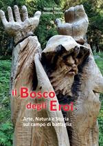 Il bosco degli eroi. Arte, natura e storia sul campo di battaglia