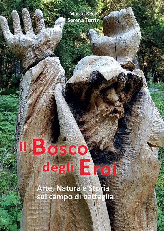Il bosco degli eroi. Arte, natura e storia sul campo di battaglia - Marco Rech,Serena Turrin - copertina