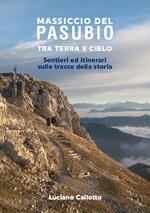 Massiccio del Pasubio tra terra e cielo. Sentieri ed itinerari sulle tracce della storia