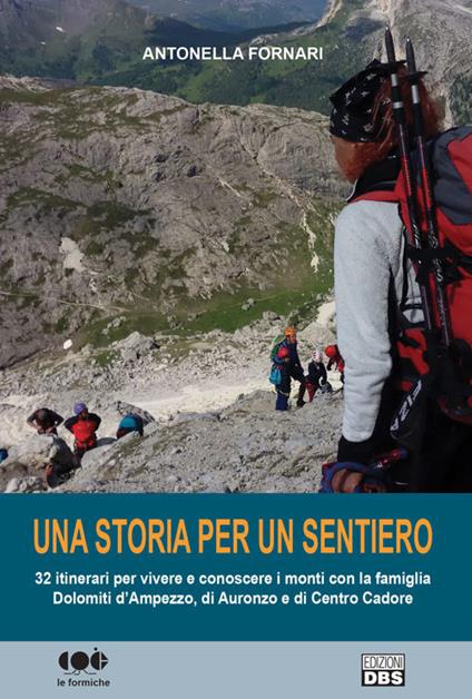 Una storia per un sentiero. 32 itinerari per vivere e conoscere i monti con la famiglia Dolomiti d'Ampezzo, di Auronzo e di Centro Cadore - Antonella Fornari - copertina