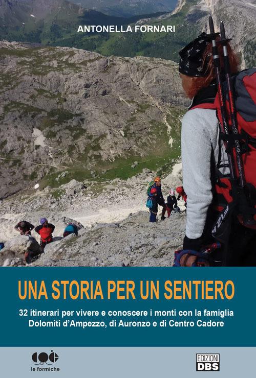 Una storia per un sentiero. 32 itinerari per vivere e conoscere i monti con la famiglia Dolomiti d'Ampezzo, di Auronzo e di Centro Cadore - Antonella Fornari - copertina