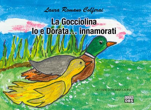 La gocciolina. Io e Dorata... innamorati. Le fiabe di nonna Laura - Laura Romano Colferai - copertina
