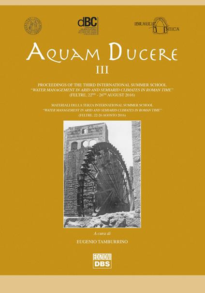 Aquam ducere. Proceedings of the third international summer school «water management in arid and semiarid climates in Roman Time» (Feltre, 22-26 agosto 2016). Ediz. italiana e inglese - copertina