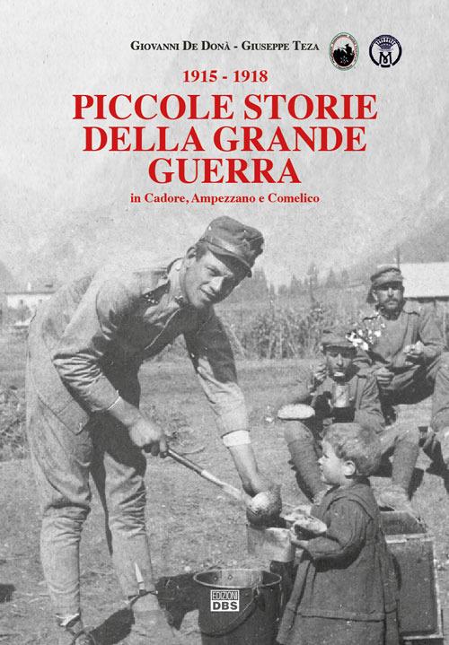 Piccole storie della grande guerra in Cadore, Ampezzano e Comelico - Giovanni De Donà,Giuseppe Teza - copertina