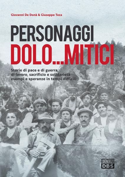 Personaggi dolo...mitici. Storie di pace e di guerra, di lavoro, sacrificio e solidarietà esempi e speranze in tempi difficili - Giovanni De Donà,Giuseppe Teza - copertina