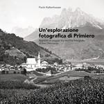 Un' esplorazione fotografica di Primiero. Appunti di viaggio tra vecchie fotografie di fine Ottocento