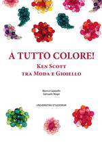 A tutto colore! Ken Scott tra moda e gioiello. Ediz. italiana e inglese