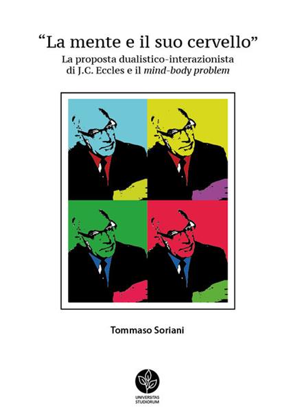 La mente e il suo cervello. La proposta dualistico-interazionista di J.C. Eccles e il «mind-body problem» - Tommaso Soriani - copertina