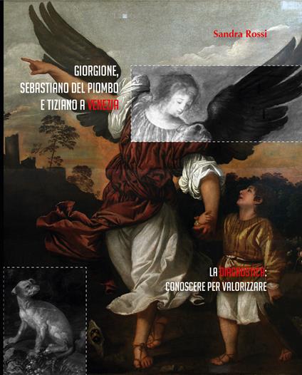 Giorgione, Sebastiano del Piombo e Tiziano a Venezia. La diagnostica: conoscere per valorizzare - Sandra Rossi - copertina