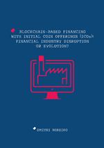 Blockchain-based financing with Initial Coin Offerings (ICOs): financial industry disruption or evolution?
