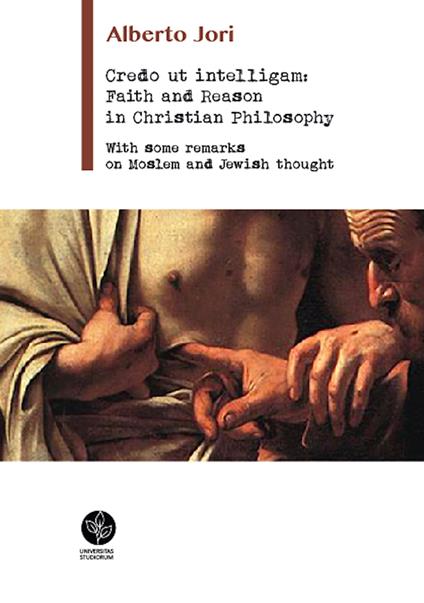 Credo ut intelligam: Faith and Reason in Christian Philosophy. With some Remarks on Moslem and Jewish Thought - Alberto Jori - copertina