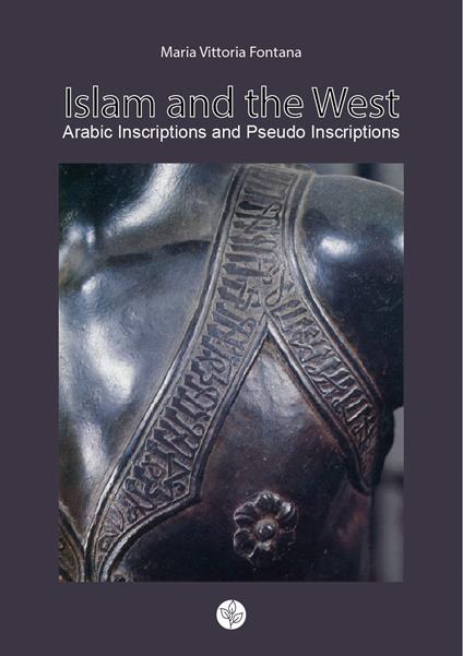 Islam and the West. Arabic inscriptions and pseudo inscriptions - Maria Vittoria Fontana - copertina