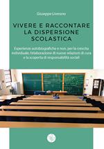 Vivere e raccontare la dispersione scolastica. Esperienze autobiografiche e non, per la crescita individuale, l'elaborazione di nuove relazioni di cura e la scoperta di responsabilità sociali