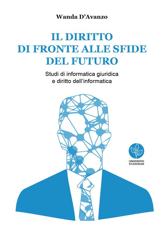 Il diritto di fronte alle sfide del futuro. Studi di informatica giuridica e diritto dell'informatica - Wanda D'Avanzo - copertina