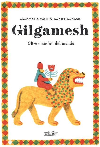 Gilgamesh. Oltre i confini del mondo - Annamaria Gozzi,Andrea Antinori - copertina
